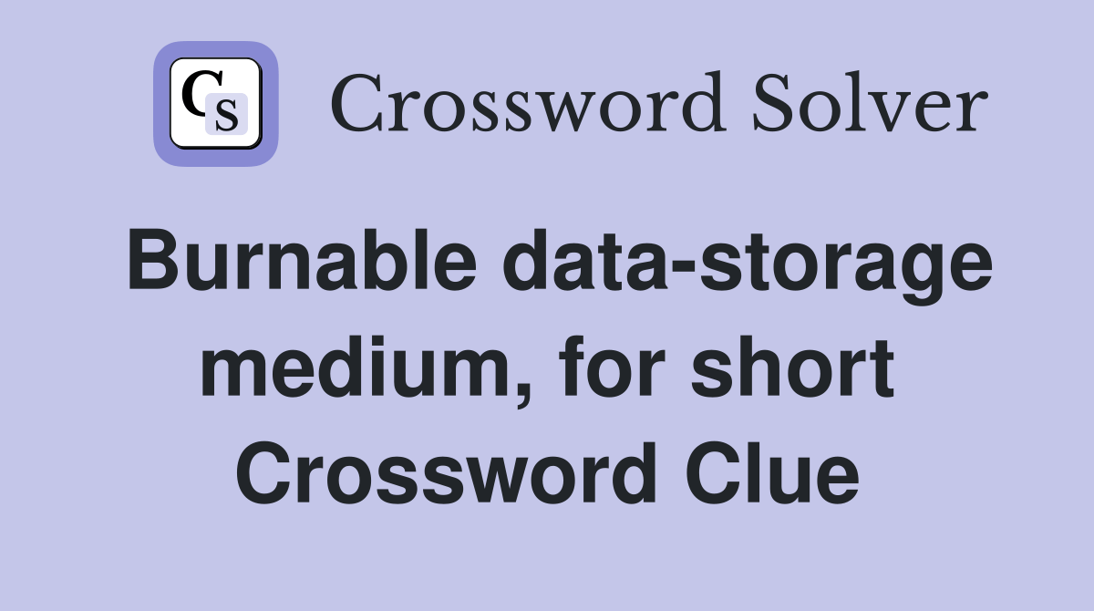 Burnable datastorage medium, for short Crossword Clue Answers